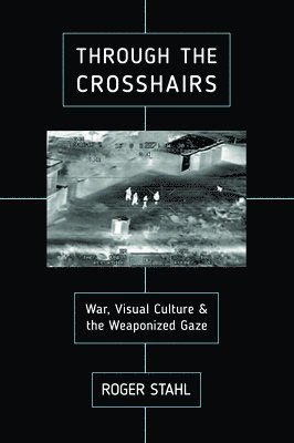 bokomslag Through the Crosshairs: War, Visual Culture, and the Weaponized Gaze