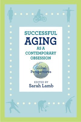 Successful Aging as a Contemporary Obsession 1