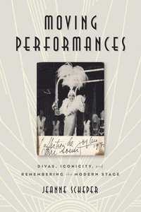 bokomslag Moving Performances: Divas, Iconicity, and Remembering the Modern Stage