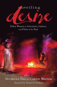 bokomslag Unveiling Desire: Fallen Women in Literature, Culture, and Films of the East