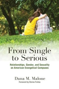 bokomslag From Single to Serious: Relationships, Gender, and Sexuality on American Evangelical Campuses