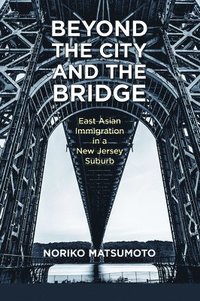 bokomslag Beyond the City and the Bridge: East Asian Immigration in a New Jersey Suburb