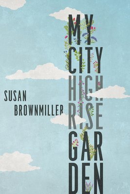 Susan Brownmiller - My City Highrise Garden, Inbunden
