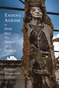 bokomslag Ending Ageism, or How Not to Shoot Old People