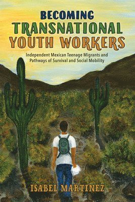 bokomslag Becoming Transnational Youth Workers: Independent Mexican Teenage Migrants and Pathways of Survival and Social Mobility