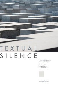bokomslag Textual Silence: Unreadability and the Holocaust