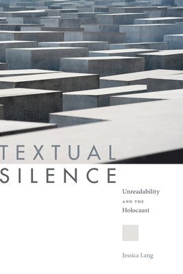 bokomslag Textual Silence: Unreadability and the Holocaust