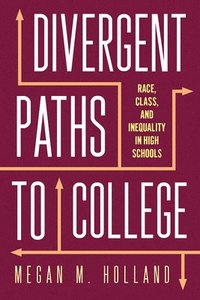 bokomslag Divergent Paths to College: Race, Class, and Inequality in High Schools