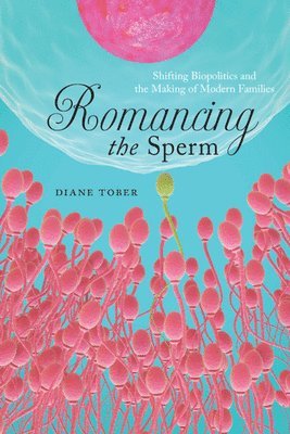 bokomslag Romancing the Sperm: Shifting Biopolitics and the Making of Modern Families