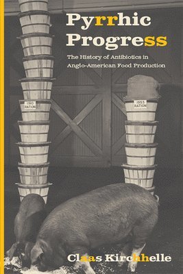 bokomslag Pyrrhic Progress: The History of Antibiotics in Anglo-American Food Production