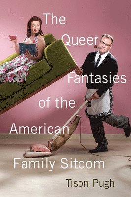 Tison Pugh - The Queer Fantasies of the American Family Sitcom, Häftad