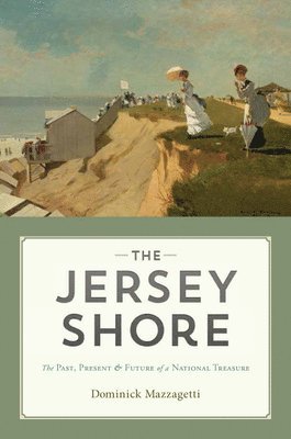 Dominick Mazzagetti - The Jersey Shore: The Past, Present & Future of a National Treasure, Inbunden
