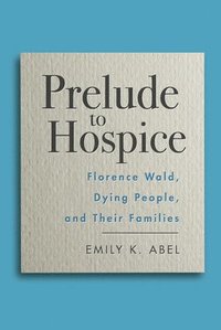 bokomslag Prelude to Hospice: Florence Wald, Dying People, and Their Families
