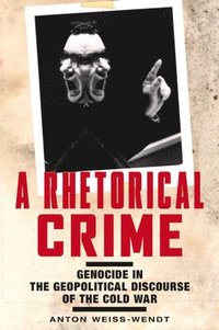 bokomslag A Rhetorical Crime: Genocide in the Geopolitical Discourse of the Cold War
