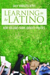 bokomslag Learning to Be Latino: How Colleges Shape Identity Politics