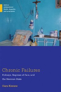 bokomslag Chronic Failures: Kidneys, Regimes of Care, and the Mexican State