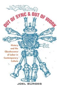 bokomslag Out of Sync & Out of Work: History and the Obsolescence of Labor in Contemporary Culture