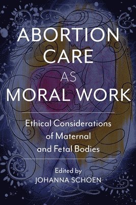 Johanna Schoen - Abortion Care As Moral Work, Inbunden