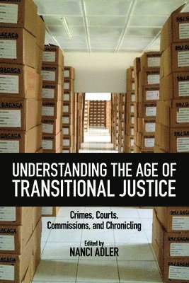 Nanci Adler - Understanding the Age of Transitional Justice: Crimes, Courts, Commissions, and Chronicling, Häftad