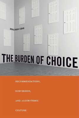 bokomslag The Burden of Choice: Recommendations, Subversion, and Algorithmic Culture