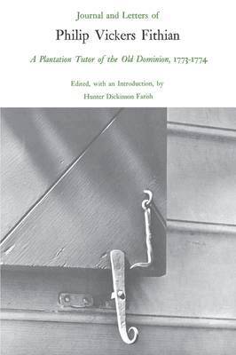 Philip Vickers Fithian, Hunter D. Farish - Journal and Letters of Philip Vickers Fithian, 1773-74, a Plantation Tutor of the Old Dominion, Häftad