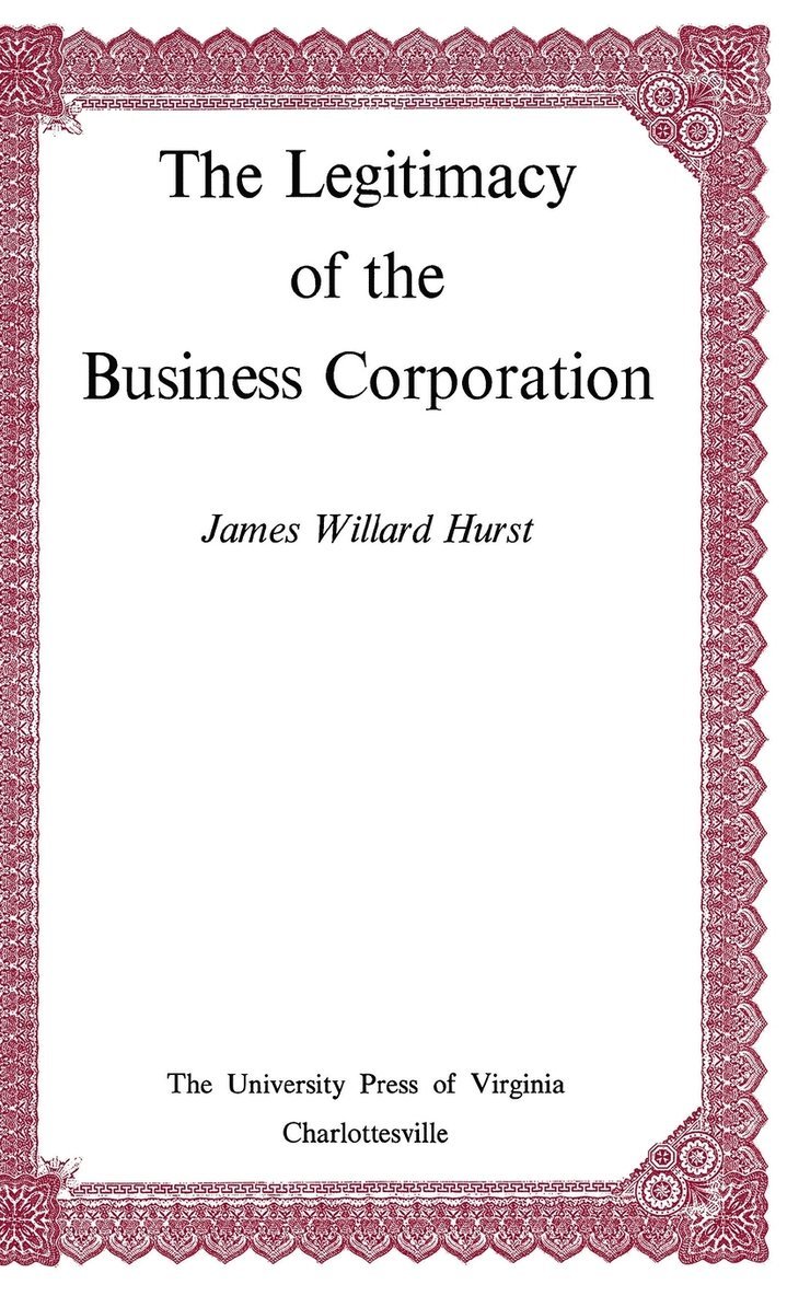 James Willard Hurst - Legitimacy of the Business Corporation in the Law of the United States, 1780-1970, Inbunden