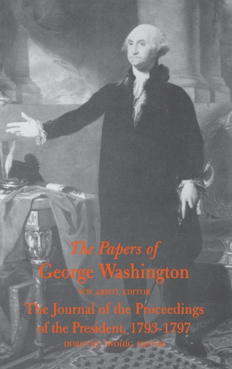 The Papers of George Washington  Journal of the Proceedings of the President, 1793-97 1