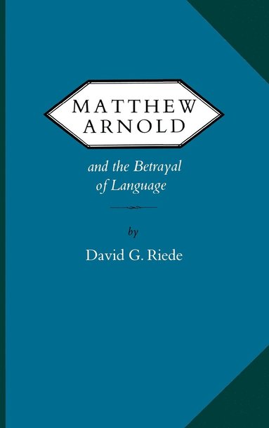 David G. Riede - Matthew Arnold and the Betrayal of Language, Inbunden