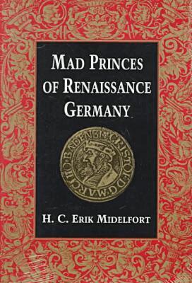 H.C.Erik Midelfort - Mad Princes of Renaissance Germany, Häftad