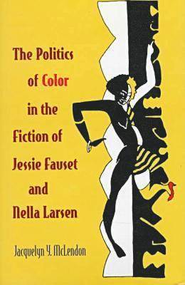 bokomslag The Politics of Color in the Fiction of Jessie Fauset and Nella Larsen