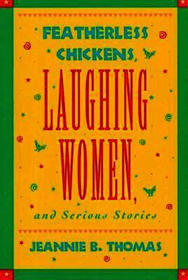 Jeannie B. Thomas - Featherless Chickens, Laughing Women and Serious Stories, Inbunden