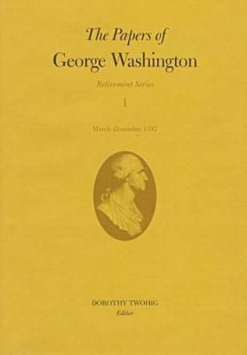 The Papers of George Washington v.1; Retirement Series;March-December 1797 1