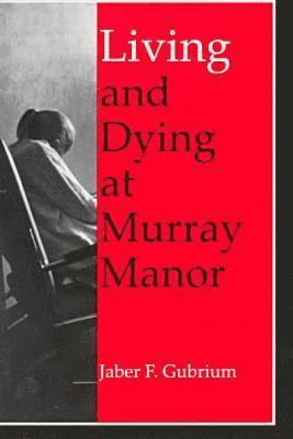 Jaber F. Gubrium - Living and Dying at Murray Manor, Häftad
