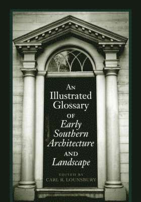Carl R. Lounsbury - Illustrated Glossary of Early Southern Architecture and Landscape, Inbunden