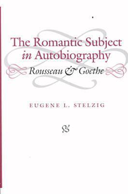 Eugene L. Stelzig - Romantic Subject in Autobiography, Inbunden