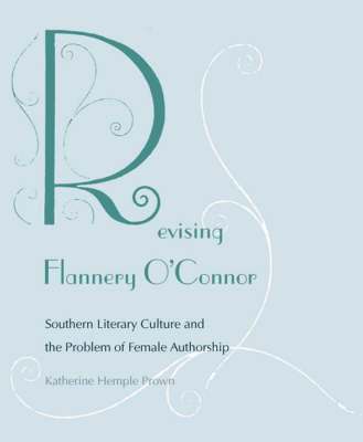 Katherine Hemple Prown - Revising Flannery O'Connor, Inbunden