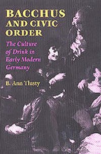 bokomslag Bacchus and Civic Order: The Culture of Drink in Early Modern Germany the Culture of Drink in Early Modern Germany