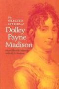 The Selected Letters of Dolley Payne Madison 1
