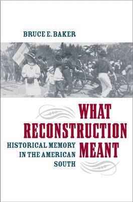 Bruce E. Baker - What Reconstruction Meant, Inbunden
