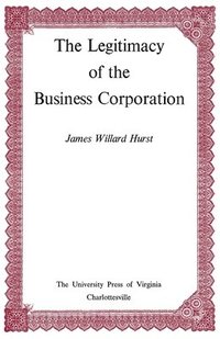 bokomslag The Legitimacy of the Business Corporation in the Law of the United States, 1780-1970