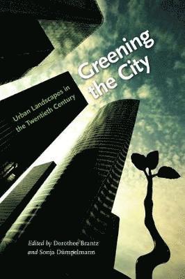 Dorothee Brantz, Sonja Dumpelmann, Sonja Dümpelmann - Greening the City, Inbunden