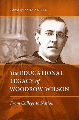 James Axtell - Educational Legacy of Woodrow Wilson, Inbunden