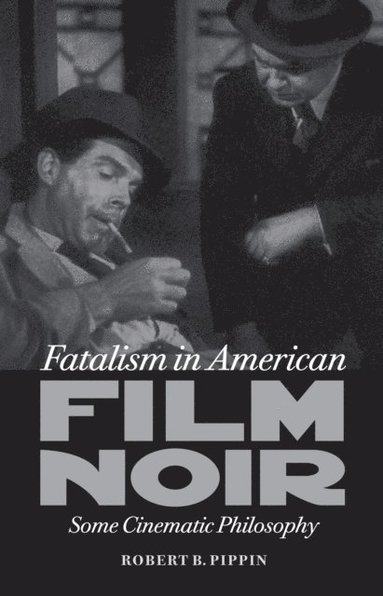 Robert B Pippin - Fatalism in American Film Noir, Häftad