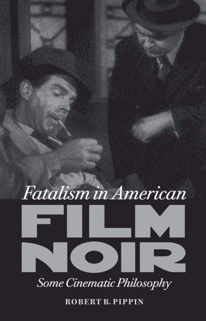 Robert B Pippin - Fatalism in American Film Noir, Häftad