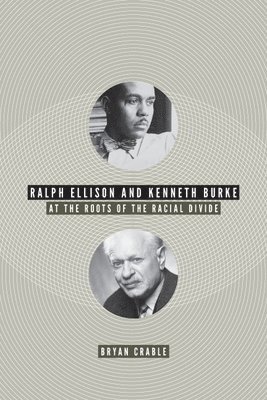 Bryan Crable - Ralph Ellison and Kenneth Burke, Häftad