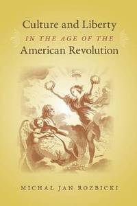 bokomslag Culture and Liberty in the Age of the American Revolution