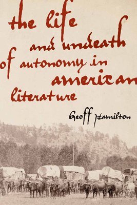 The Life and Undeath of Autonomy in American Literature 1