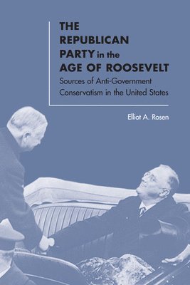 Elliot A. Rosen - Republican Party in the Age of Roosevelt, Inbunden