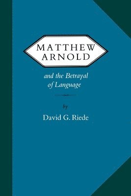 David G. Riede - Matthew Arnold and the Betrayal of Language, Häftad