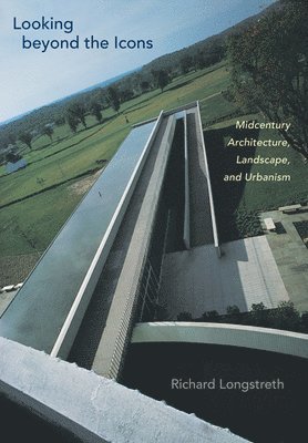 Richard Longstreth - Looking Beyond the Icons, Inbunden